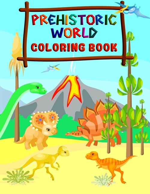 Prehistoric World - Coloring Book: Fantastic Dinosaur Coloring Book for Boys, Girls, Toddlers, Preschoolers, Kids 2-4, 4-8 (Dinosaur Books) (Paperback)