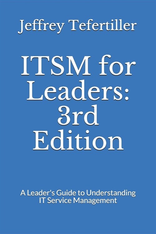 ITSM for Leaders: 3rd Edition: A Leaders Guide to Understanding IT Service Management (Paperback)