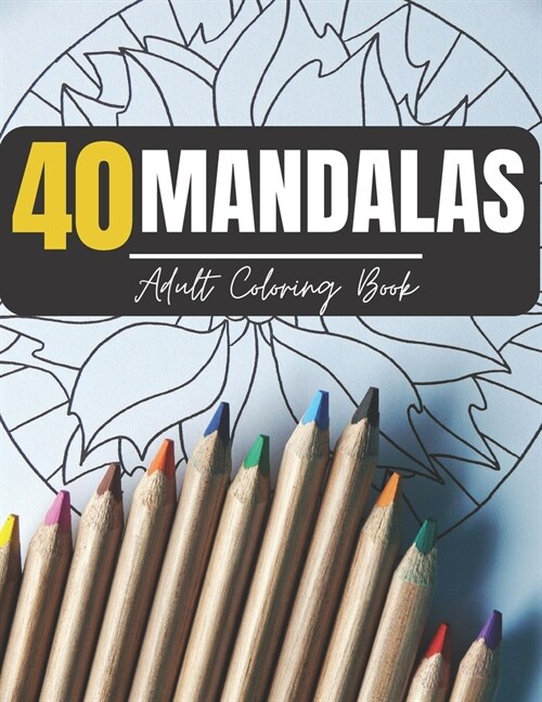 40 Mandalas Adult Coloring Book: Adult Coloring Book Featuring Beautiful Mandalas for Mediation and Happiness (Paperback)