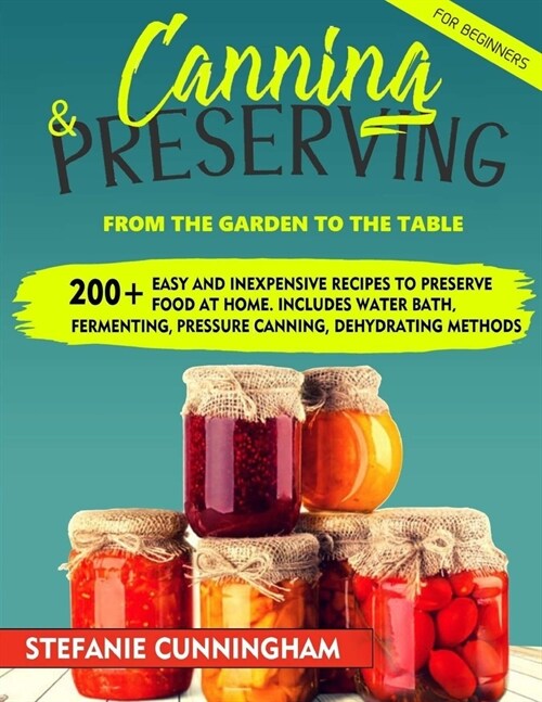 Canning and Preserving for Beginners: From the Garden to the Table. 200+ Easy and Inexpensive Recipes to Preserve Food at Home. Includes Water Bath, F (Paperback)