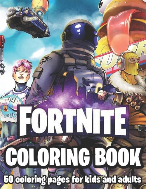 Fortnite Coloring Book: 50 coloring pages for kids and adults: Fortnite Coloring Book For Kids And Adults, +50 Amazing Drawings: (Paperback)