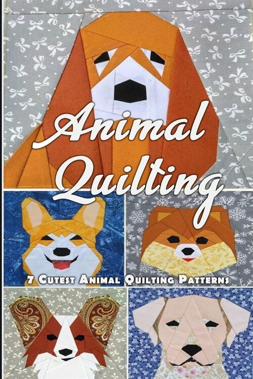 Animal Quilting: 7 Cutest Animal Quilting Patterns: Animal Quilting (Paperback)