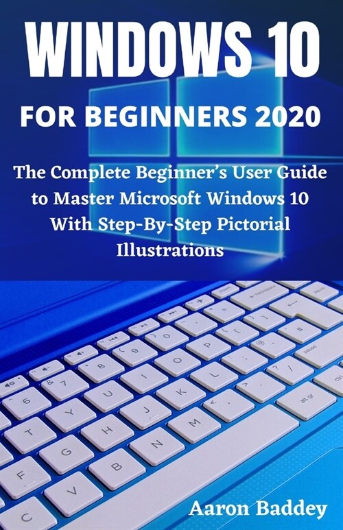 Windows for Beginners 2020: The Complete Beginners User Guide to Master Microsoft Windows 10 With Step-By-Step Pictorial Illustrations (Paperback)