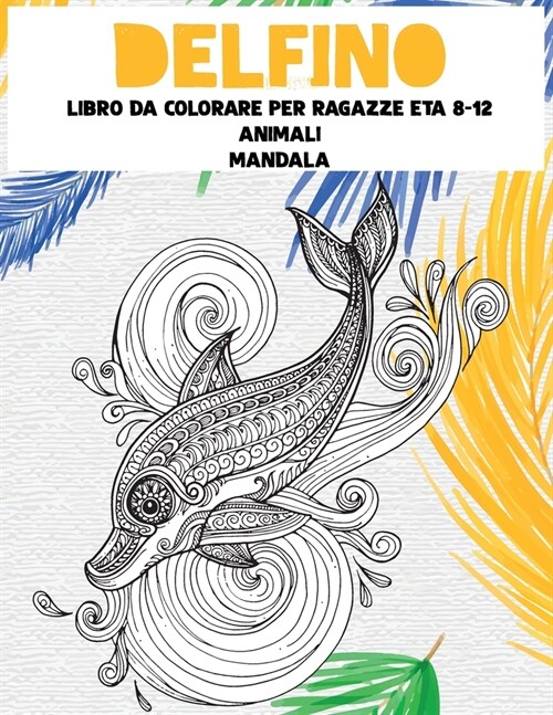 Libro da colorare per ragazze Et?8-12 - Mandala - Animali - Delfino (Paperback)