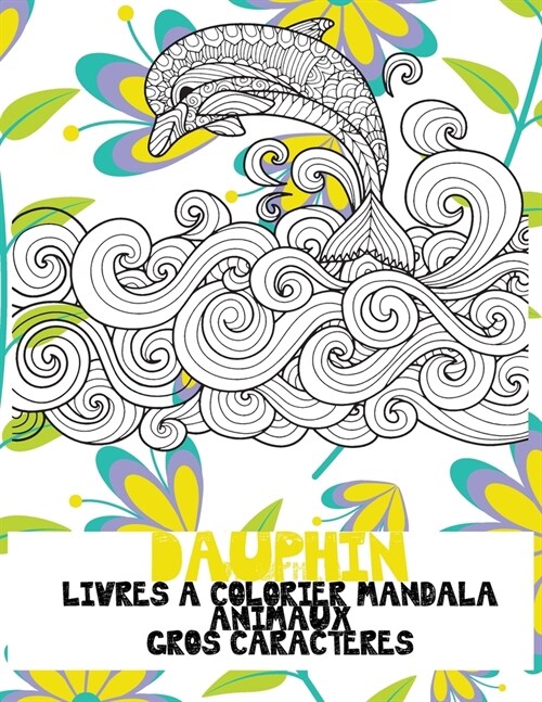 Livres ?colorier Mandala - Gros caract?es - Animaux - Dauphin (Paperback)