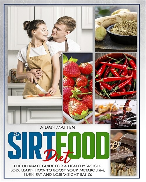 The Sirtfood Diet: The Ultimate Guide for a Healthy Weight Loss. Learn How to Boost Your Metabolism, Burn Fat and Lose Weight Easily (Paperback)