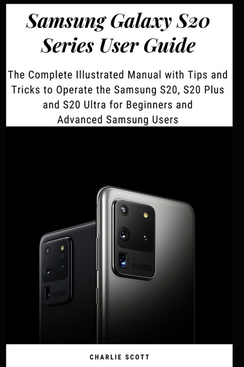 Samsung Galaxy S20 Series User Guide: The Complete Illustrated Manual with Tips and Tricks to Operate the Samsung S20, S20 Plus and S20 Ultra for Begi (Paperback)