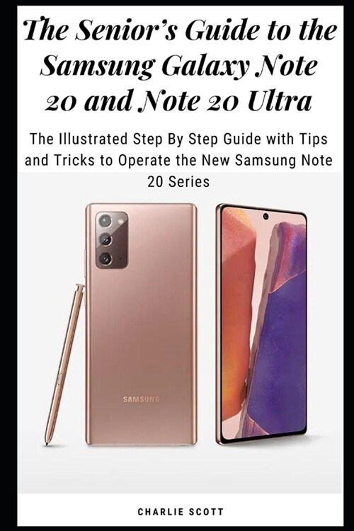 The Seniors Guide to the Samsung Galaxy Note 20 and Note 20 Ultra: The Illustrated Step By Step Guide with Tips and Tricks to Operate the New Samsung (Paperback)