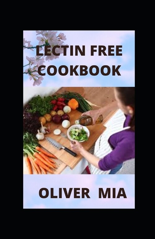 Lectin Free Cookbook: Delicious Recipes to Help You Lose Weight, Heal Your Gut, and Live Lectin-Free (Paperback)