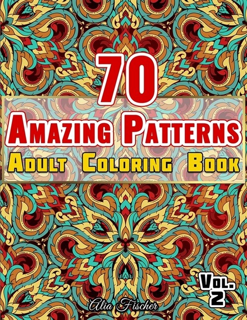 70 Amazing Patterns - Adult Coloring Book - Volume 2: Relaxing Floral Patterns, Geometric Shapes, Swirls and Mosaic Designs To Relieve Stress (Paperback)