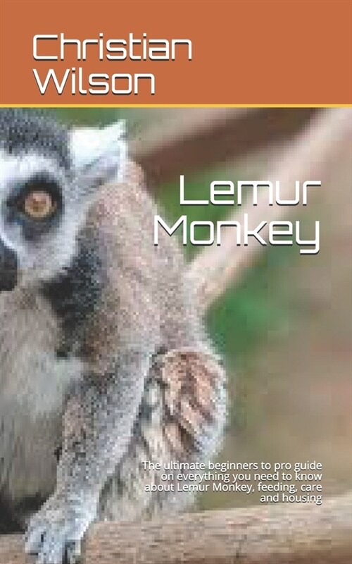 Lemur Monkey: The ultimate beginners to pro guide on everything you need to know about Lemur Monkey, feeding, care and housing (Paperback)