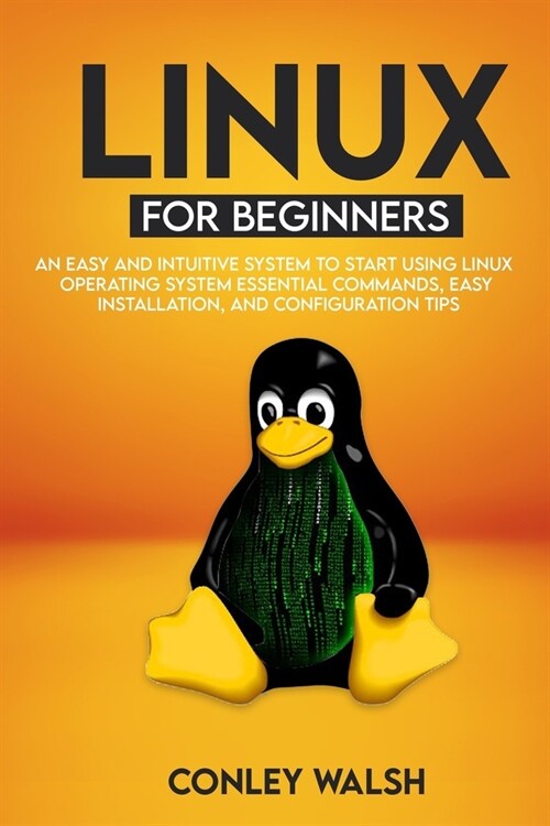 Linux for beginners: An Easy And Intuitive Systems To Start Using Linux Operating System Essential Commands, Easy Installation, And Configu (Paperback)