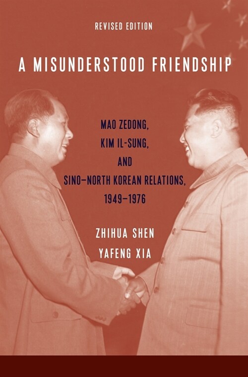 A Misunderstood Friendship: Mao Zedong, Kim Il-Sung, and Sino-North Korean Relations, 1949-1976: Revised Edition (Paperback)