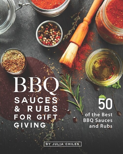 BBQ Sauces and Rubs for Gift Giving: 50 of the Best BBQ Sauces and Rubs (Paperback)