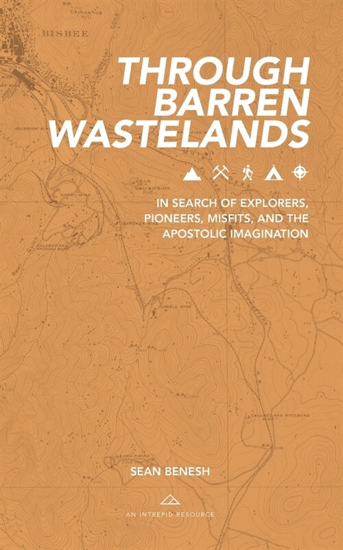 Through Barren Wastelands: In Search of Explorers, Pioneers, Misfits, and the Apostolic Imagination (Paperback)