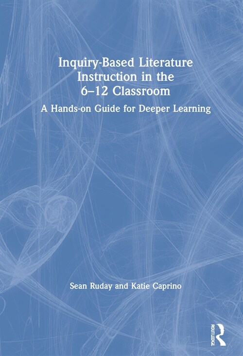 Inquiry-Based Literature Instruction in the 6–12 Classroom : A Hands-on Guide for Deeper Learning (Hardcover)