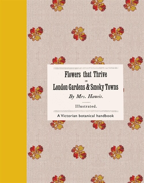 Flowers That Thrive in London Gardens and Smoky Towns : A Victorian Botanical Handbook (Hardcover)