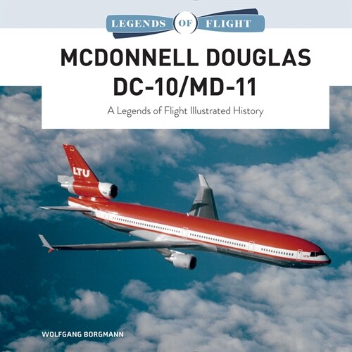 McDonnell Douglas DC-10/MD-11: A Legends of Flight Illustrated History (Hardcover)