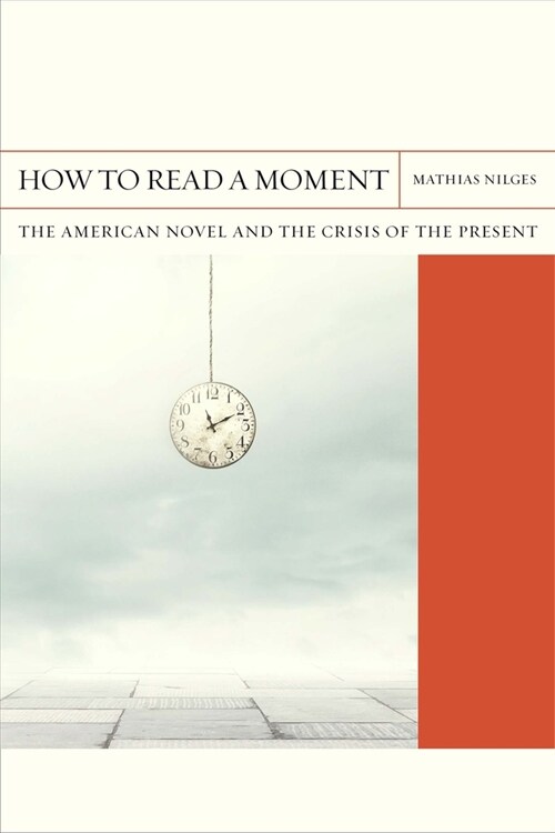 How to Read a Moment: The American Novel and the Crisis of the Present Volume 38 (Paperback)