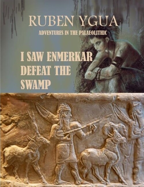 I Saw Enmerkar Defeat the Swamp: Adventures in the Palaeolithic (Paperback)