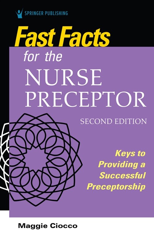 Fast Facts for the Nurse Preceptor, Second Edition: Keys to Providing a Successful Preceptorship (Paperback, 2)