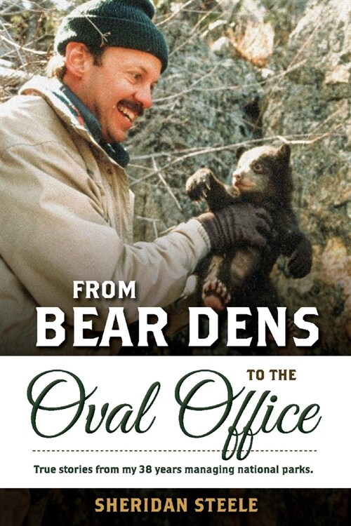 From Bear Dens to the Oval Office: True Stories from 38 Years Managing National Parks. (Paperback)