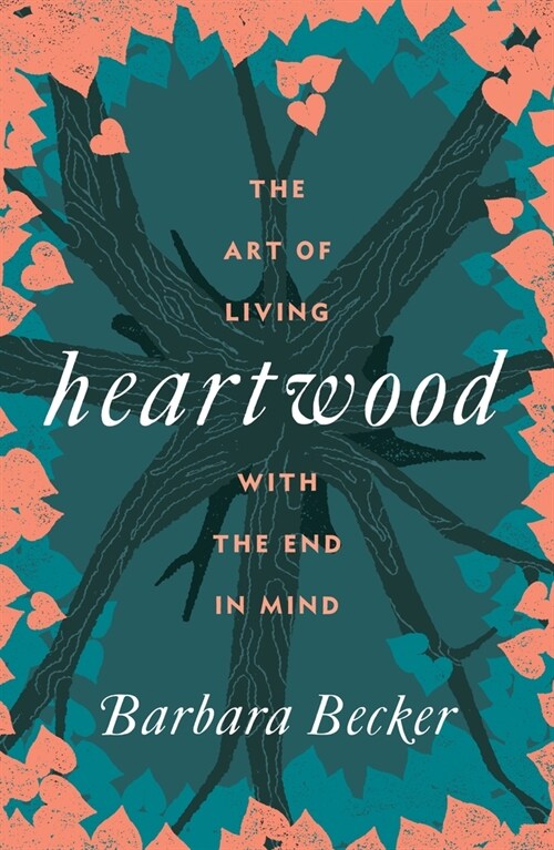 Heartwood: The Art of Living with the End in Mind (Hardcover)