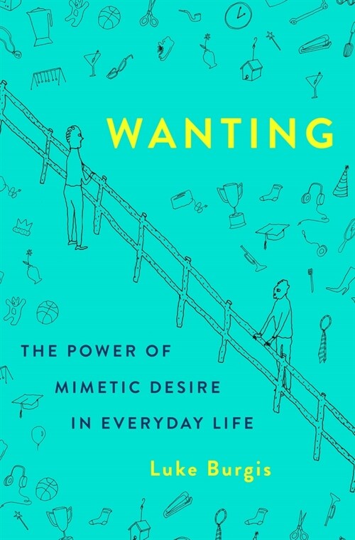 Wanting: The Power of Mimetic Desire in Everyday Life (Hardcover)