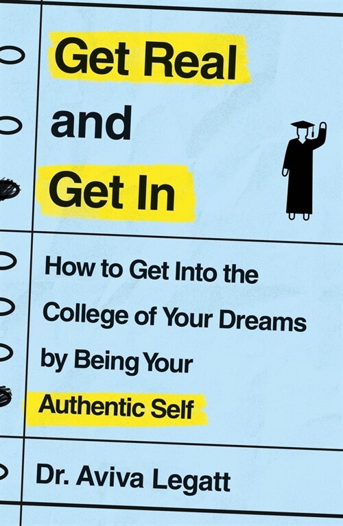 Get Real and Get in: How to Get Into the College of Your Dreams by Being Your Authentic Self (Paperback)