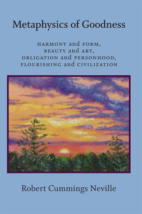 Metaphysics of Goodness: Harmony and Form, Beauty and Art, Obligation and Personhood, Flourishing and Civilization (Paperback)