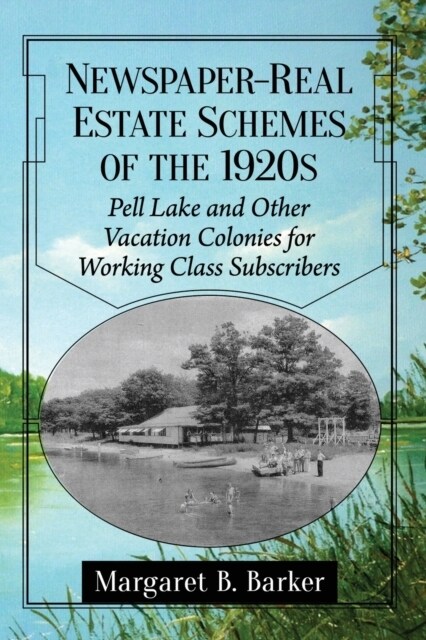 Newspaper-Real Estate Schemes of the 1920s: Pell Lake and Other Vacation Colonies for Working Class Subscribers (Paperback)