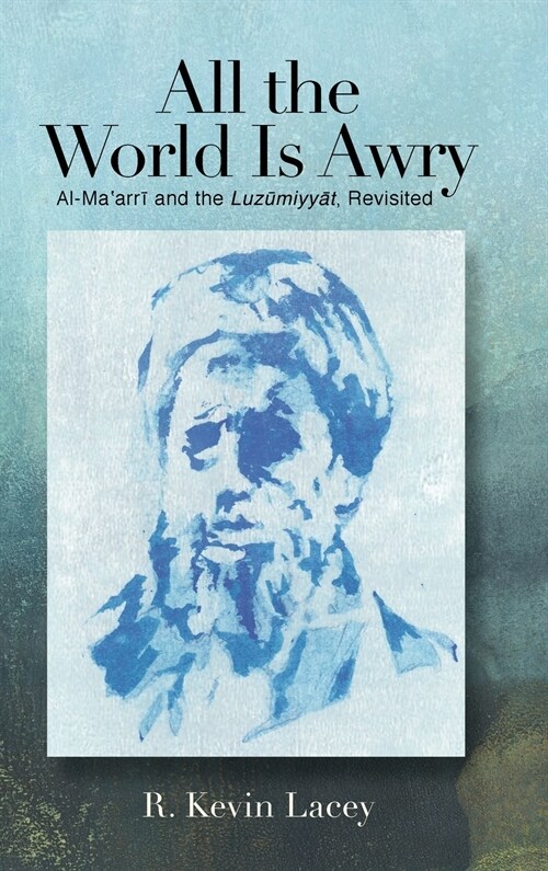 All the World Is Awry: Al-Maʿarrī and the Luzūmiyyāt, Revisited (Hardcover)