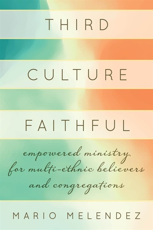 Third Culture Faithful: Empowered Ministry for Multi-Ethnic Believers and Congregations (Hardcover)
