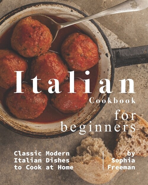 Italian Cookbook for Beginners: Classic Modern Italian Dishes to Cook at Home (Paperback)