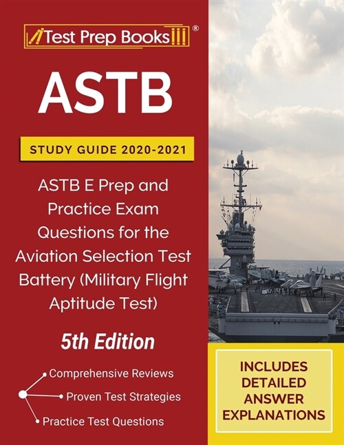 ASTB Study Guide 2020-2021: ASTB E Prep and Practice Exam Questions for the Aviation Selection Test Battery (Military Flight Aptitude Test) [5th E (Paperback)