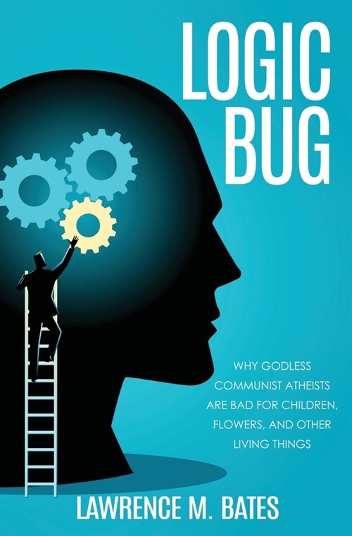 Logic Bug: Why Godless Communist Atheists Are Bad for Children, Flowers, and Other Living Things (Paperback)