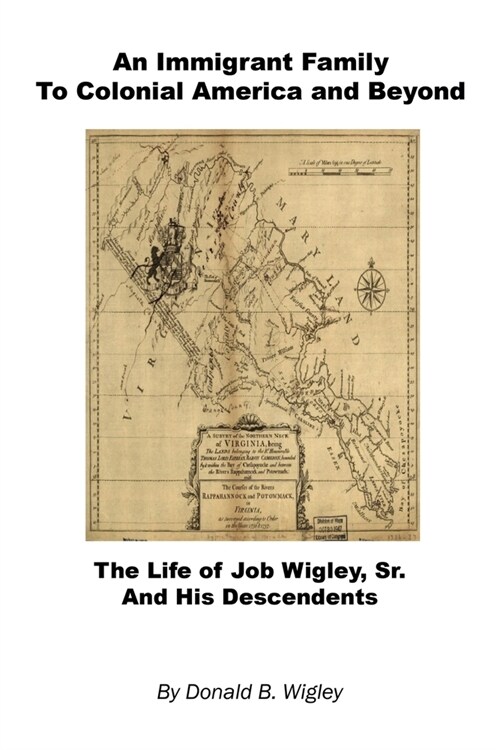 An Immigrant Family to Colonial America and Beyond - The Life of Job Wigley, Sr. and His Descendents (Paperback)