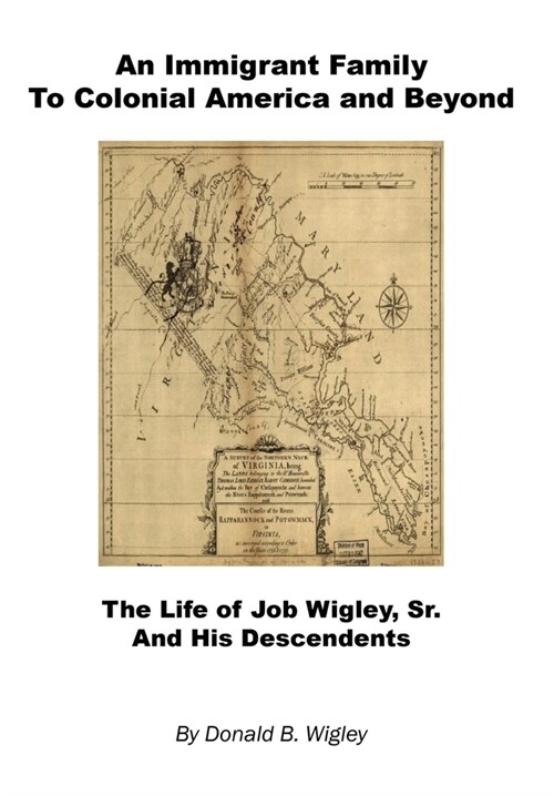 An Immigrant Family to Colonial America and Beyond - The Life of Job Wigley, Sr. and His Descendents (Hardcover)