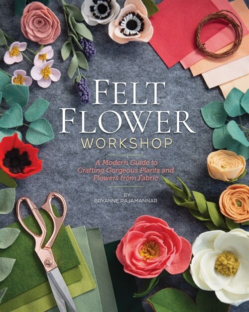 Felt Flower Workshop: A Modern Guide to Crafting Gorgeous Plants & Flowers from Fabric (Paperback)