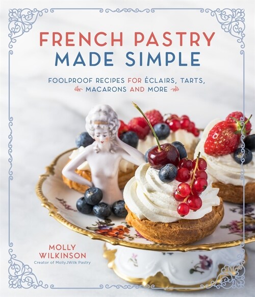 French Pastry Made Simple: Foolproof Recipes for ?lairs, Tarts, Macarons and More (Paperback)