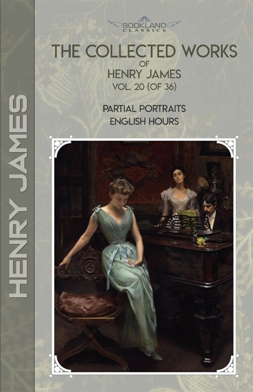 The Collected Works of Henry James, Vol. 20 (of 36): Partial Portraits; English Hours (Paperback)