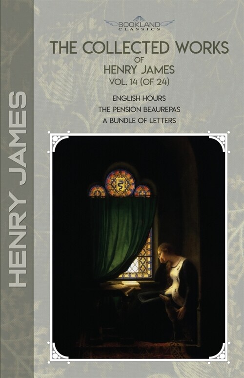 The Collected Works of Henry James, Vol. 14 (of 24): English Hours; The Pension Beaurepas; A Bundle of Letters (Paperback)