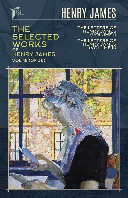 The Selected Works of Henry James, Vol. 18 (of 36): The Letters of Henry James (volume I); The Letters of Henry James (volume II) (Paperback)