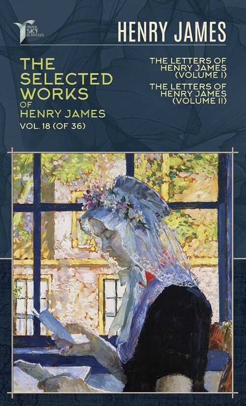 The Selected Works of Henry James, Vol. 18 (of 36): The Letters of Henry James (volume I); The Letters of Henry James (volume II) (Hardcover)