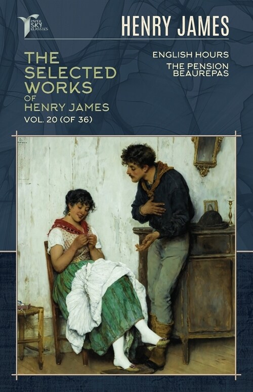 The Selected Works of Henry James, Vol. 20 (of 36): English Hours; The Pension Beaurepas (Paperback)