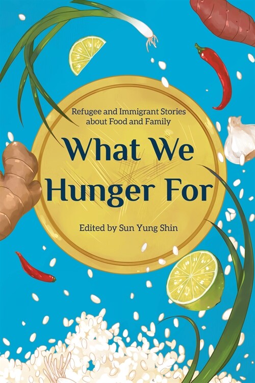 What We Hunger for: Refugee and Immigrant Stories about Food and Family (Paperback)