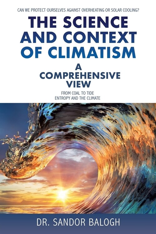 The Science and Context of Climatism: A COMPREHENSIVE VIEW Can we protect ourselves against overheating or solar cooling? From Coal to Tide Entropy an (Paperback)