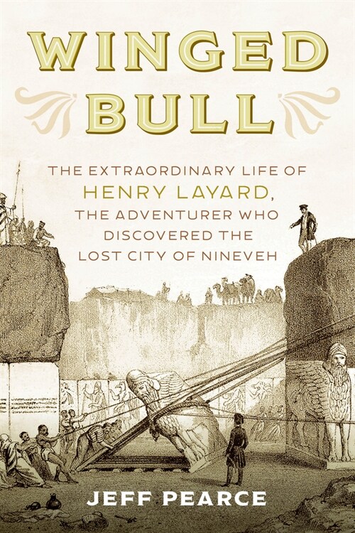 Winged Bull: The Extraordinary Life of Henry Layard, the Adventurer Who Discovered the Lost City of Nineveh (Hardcover)