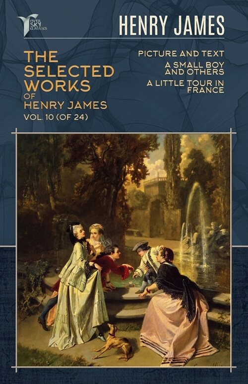 The Selected Works of Henry James, Vol. 10 (of 24): Picture and Text; A Small Boy and Others; A Little Tour in France (Paperback)