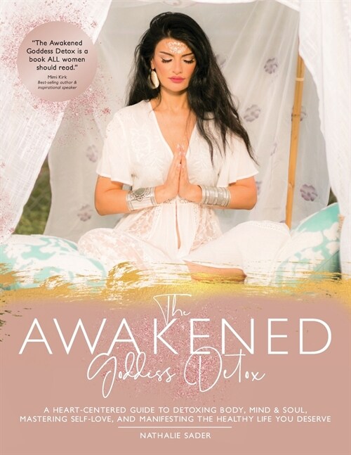 The Awakened Goddess Detox: A heart-centered guide to to detoxing body, mind and soul, mastering self-love and manifesting the healthy life you de (Paperback)